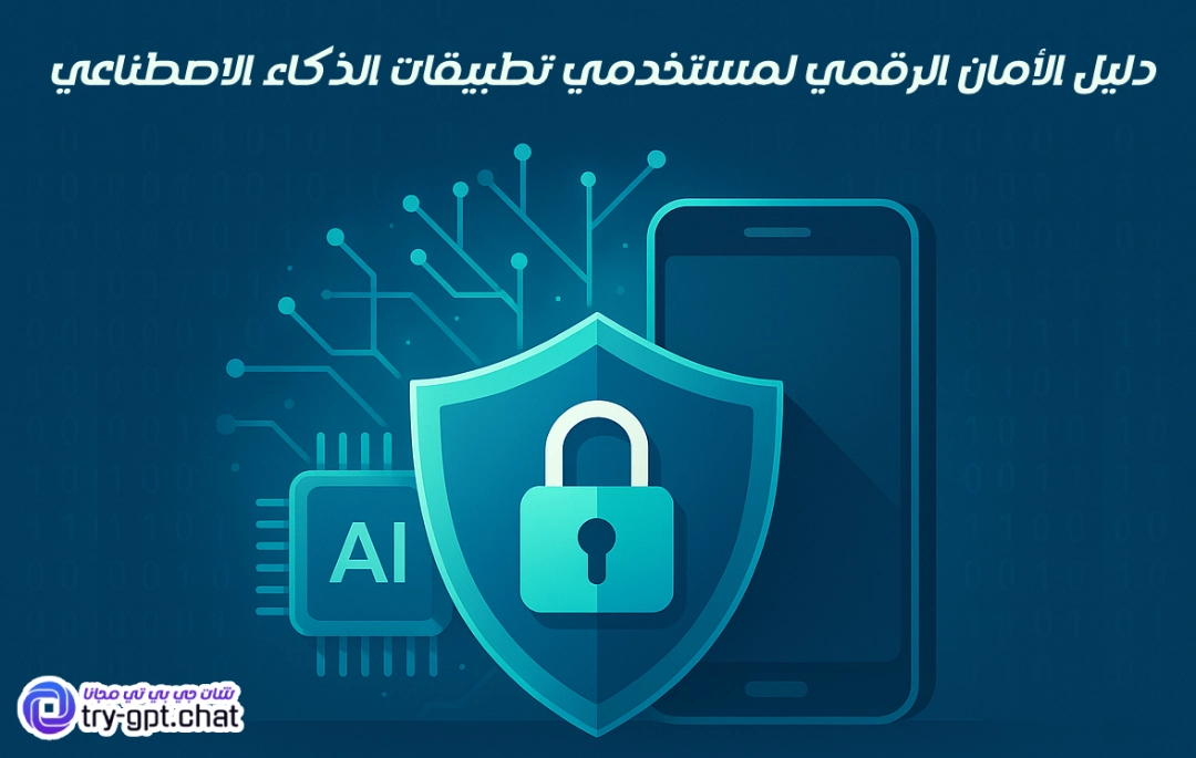 دليل الأمان الرقمي لمستخدمي تطبيقات الذكاء الاصطناعي